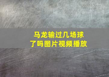 马龙输过几场球了吗图片视频播放