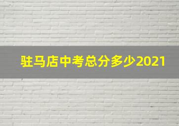 驻马店中考总分多少2021