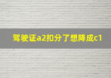 驾驶证a2扣分了想降成c1