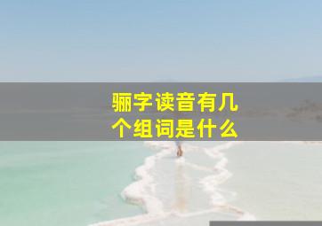 骊字读音有几个组词是什么