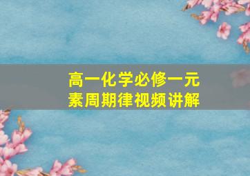 高一化学必修一元素周期律视频讲解