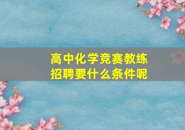 高中化学竞赛教练招聘要什么条件呢