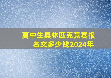 高中生奥林匹克竞赛报名交多少钱2024年