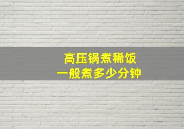 高压锅煮稀饭一般煮多少分钟