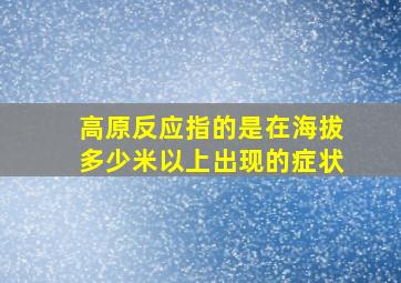 高原反应指的是在海拔多少米以上出现的症状