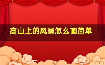 高山上的风景怎么画简单