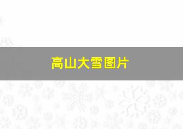 高山大雪图片