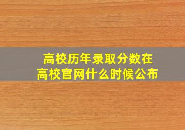 高校历年录取分数在高校官网什么时候公布