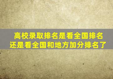 高校录取排名是看全国排名还是看全国和地方加分排名了