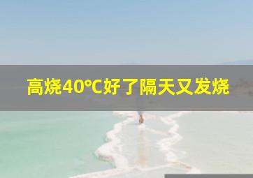 高烧40℃好了隔天又发烧