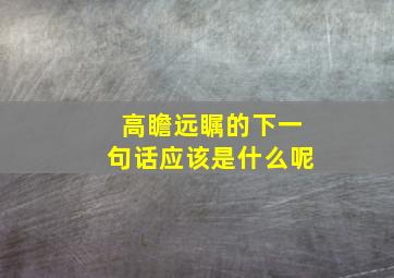 高瞻远瞩的下一句话应该是什么呢