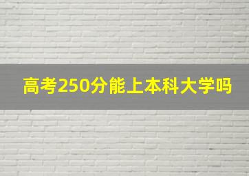 高考250分能上本科大学吗