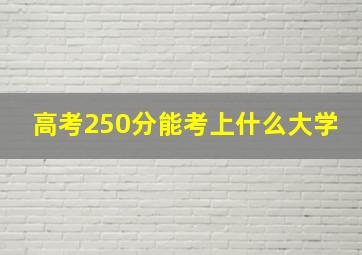 高考250分能考上什么大学