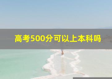 高考500分可以上本科吗