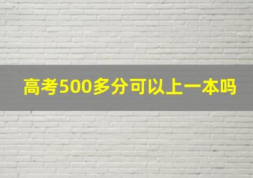 高考500多分可以上一本吗