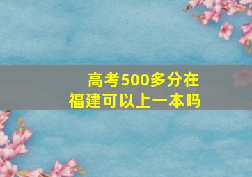 高考500多分在福建可以上一本吗