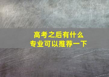 高考之后有什么专业可以推荐一下