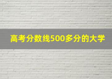 高考分数线500多分的大学