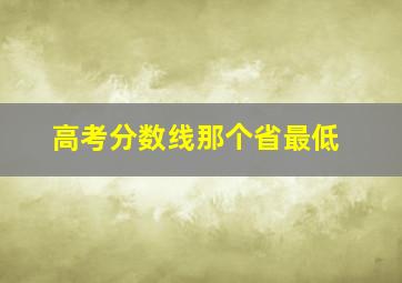 高考分数线那个省最低