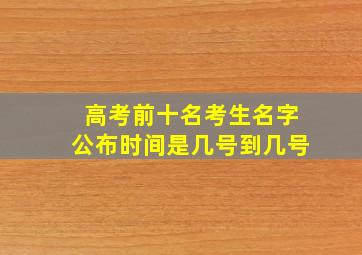 高考前十名考生名字公布时间是几号到几号