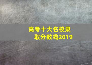 高考十大名校录取分数线2019