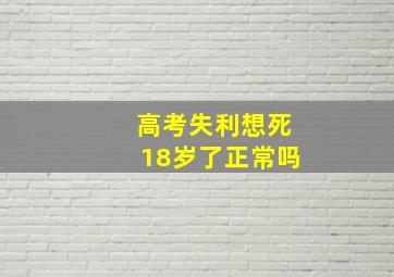 高考失利想死18岁了正常吗