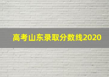 高考山东录取分数线2020