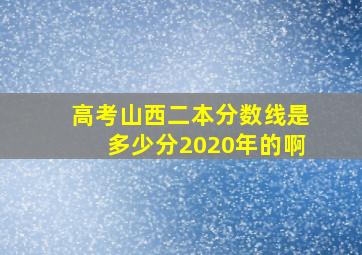 高考山西二本分数线是多少分2020年的啊