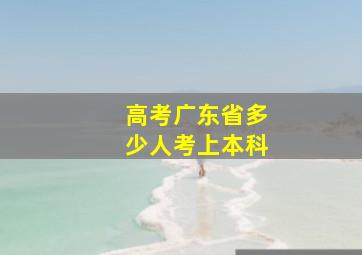 高考广东省多少人考上本科