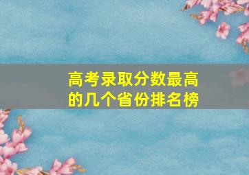 高考录取分数最高的几个省份排名榜