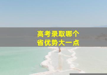 高考录取哪个省优势大一点