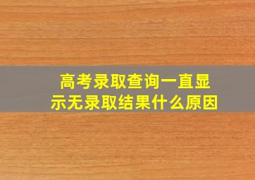 高考录取查询一直显示无录取结果什么原因