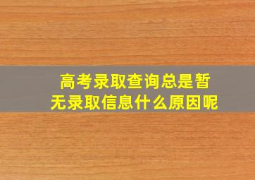 高考录取查询总是暂无录取信息什么原因呢