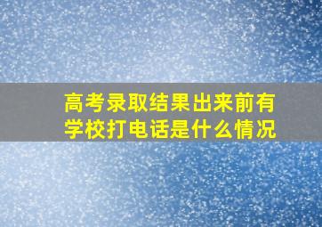 高考录取结果出来前有学校打电话是什么情况