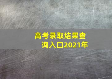 高考录取结果查询入口2021年