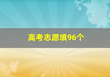 高考志愿填96个