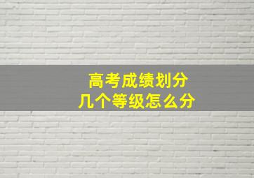 高考成绩划分几个等级怎么分