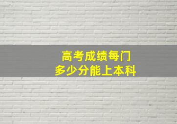 高考成绩每门多少分能上本科