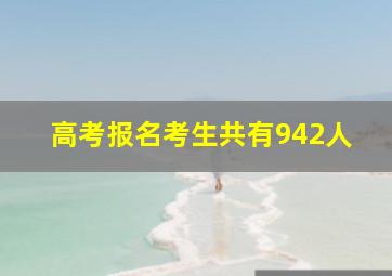 高考报名考生共有942人