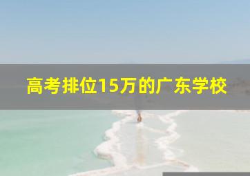 高考排位15万的广东学校