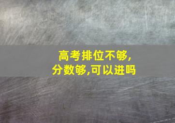 高考排位不够,分数够,可以进吗