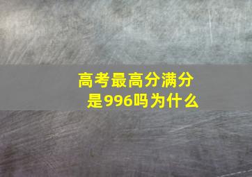 高考最高分满分是996吗为什么