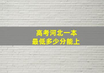 高考河北一本最低多少分能上