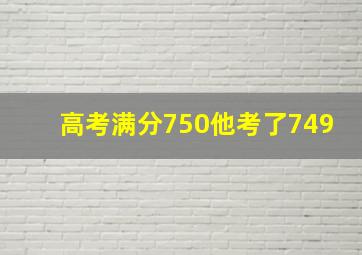 高考满分750他考了749