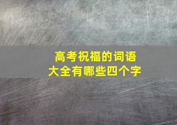 高考祝福的词语大全有哪些四个字