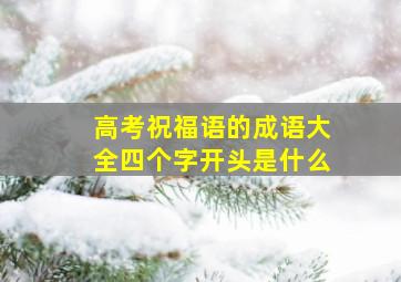 高考祝福语的成语大全四个字开头是什么