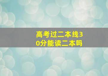 高考过二本线30分能读二本吗