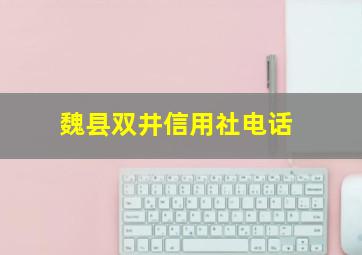 魏县双井信用社电话