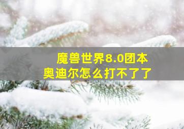 魔兽世界8.0团本奥迪尔怎么打不了了