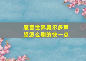 魔兽世界奥尔多声望怎么刷的快一点